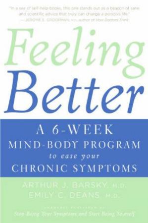 Feeling Better: A 6-Week Mind-Body Program To Ease Your Chronic Symptoms by Arthur J Barsky & Emily C Deans
