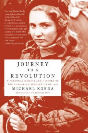 Journey To A Revolution: A Personal Memoir And History Of The Hungarian Revolution Of 1956 by Michael Korda