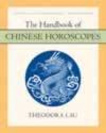 The Handbook Of Chinese Horoscopes by Theodora Lau