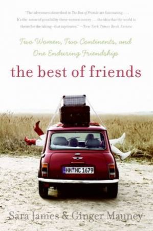 The Best Of Friends: Two Women, Two Continents, And One Enduring Friendship by Sara James & Ginger Mauney