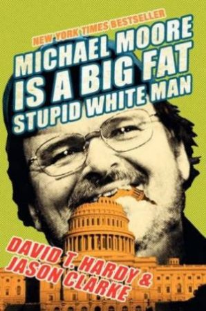 Michael Moore Is A Big Fat Stupid White Man by David Hardy & Jason Clarke