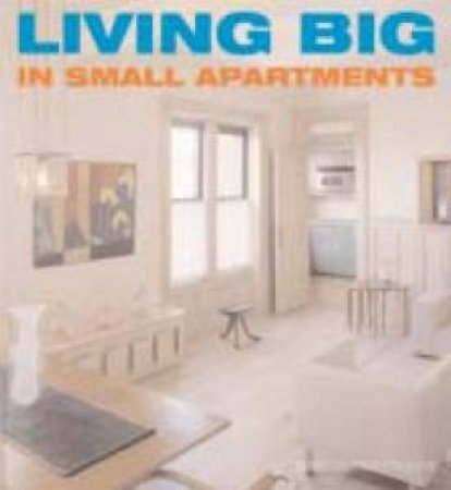 Living Big In Small Apartments by James Grayson Trulove