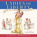 Ladies Of Liberty The Women Who Shaped Our Nation