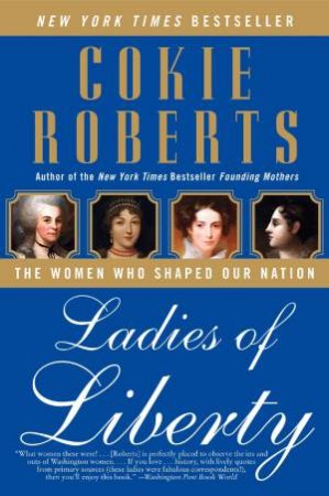 Ladies of Liberty: The Women Who Shaped Our Nation by Cokie Roberts