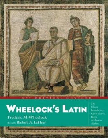 Wheelock's Latin - 6 Ed by Frederic M Wheelock & Richard Lafleur