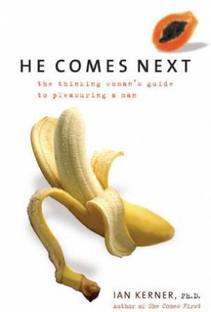 He Comes Next: The Thinking Woman's Guide To Pleasuring A Man by Ian Kerner