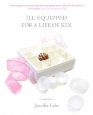 Ill Equipped For A Life Of Sex A Memoir