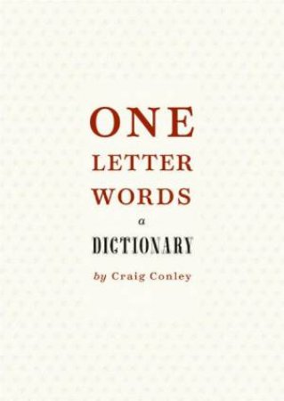 One Letter Words:  A Dictionary by Craig Conley