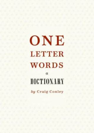 One Letter Words:  A Dictionary by Craig Conley