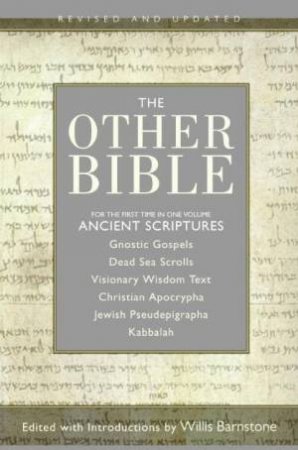 The Other Bible: For The First Time In One Volume: Ancient Scriptures by W Barnstone