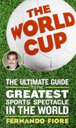 The Ultimate Guide To The World's Greatest Sport's Spectacle by Fernando Fiore