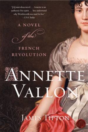 Annette Vallon: A Novel Of The French Revolution by James Tipton