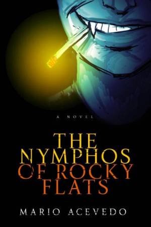 The Nymphos Of Rocky Flats: A Novel by Mario Acevedo