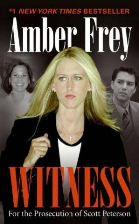 Witness: For The Prosecution Of Scott Peterson by Amber Frey