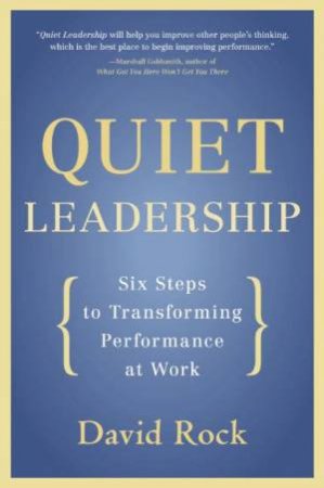 Quiet Leadership: Six Steps to Transforming Performance at Work by David Rock