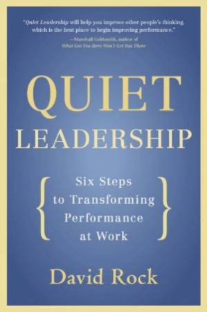 Quiet Leadership: Six Steps to Transforming Performance at Work by David Rock