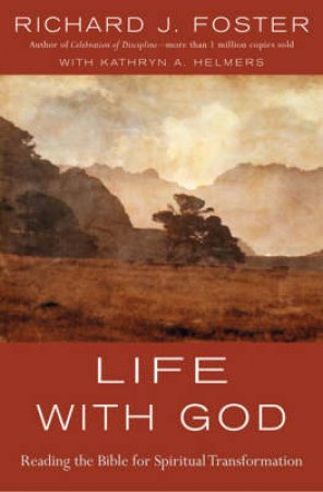 Life with God: Reading the Bible for Spiritual Transformation by Richard Foster