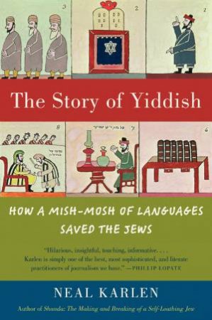 Story of Yiddish: How a Mish-Mosh of Languages Saved the Jews by Neal Karlen