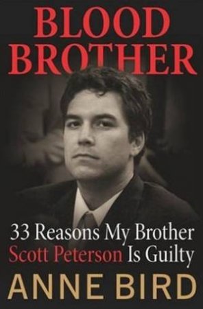Blood Brother: 33 Reasons My Brother Scott Peterson Is Guilty by Anne Bird