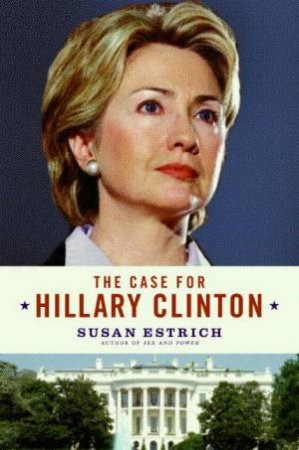 The Case For Hillary Clinton by Susan Estrich