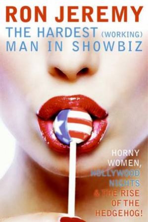 Ron Jeremy: The Hardest (Working) Man In Showbiz by Ron Jeremy