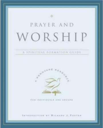 Prayer and Worship: A Spiritual Formation Guide by Renovare