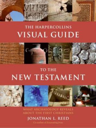 The HarperCollins Visual Guide To The New Testament: What Archaeology Reveals About The First Christians by Jonathan L Reed