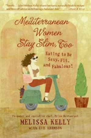 Mediterranean Women Stay Slim Too: Eating To Be Sexy, Fit And Fabulous! by Eve Adamson & Melissa Kelly