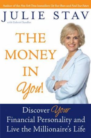 The Money in You!: Discover Your Financial Personality And Live The Millionaire's Life by Julie Stav