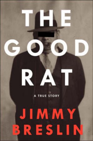The Good Rat: A True Story by Jimmy Breslin