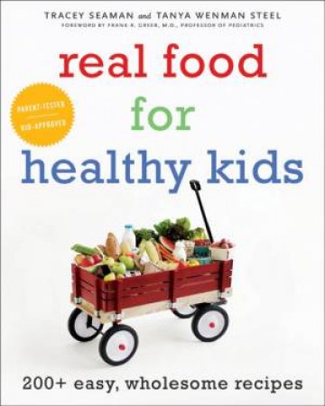 Real Food For Healthy Kids: 200+ Easy, Wholesome Recipes by Tracey Seaman & Tanya Wenman Steel
