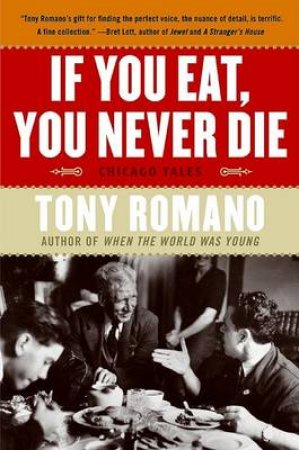 If You Eat, You Never Die: Chicago Tales by Tony Romano
