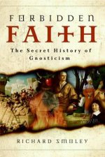 Forbidden Faith The Secret History of Gnosticism