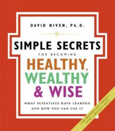 Simple Secrets For Becoming Healthy, Wealthy And Wise by David Niven, PhD