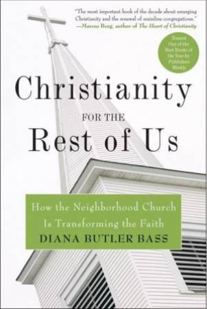 Christianity for the Rest of Us: How the Neighbourhood Church is Transfo by Diana Butler Bass
