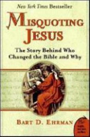 Misquoting Jesus: The Story Behind Who Changed The Bible And Why by Bart Ehrman