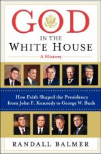 God in the White House A History How Faith Shaped the Presidency from