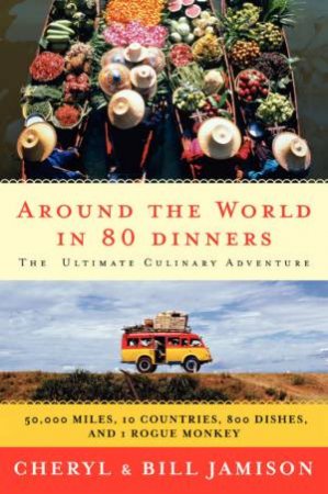 Around The World In 80 Dinners: The Ultimate Culinary Adventure by Bill Jamison & Cheryl Jamison