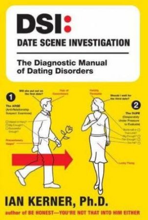 DSI: Date Scene Investigation: The Diagnostic Manual Of Dating Disorders by Ian Kerner Phd.