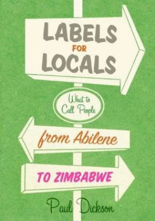 Labels For Locals What To Call People from Abilene to Zimbabwe by Paul Dickson