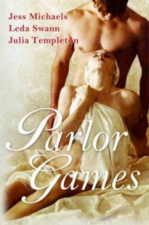 Parlor Games And Other Stories by Jess Michaels, Leda Swann & Julia Templeton