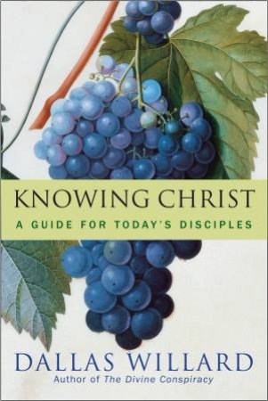 Knowing Christ Today: Why We Can Trust Spiritual Knowledge by Dallas Willard