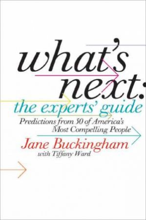 What's Next: The Expert's Guide: Predictions From 50 Of America's Most Compelling People by Jane Buckingham