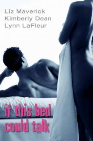 If This Bed Could Talk by Liz Maverick, Kimberly Dean & Lynn LaFleur