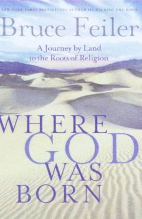 Where God Was Born: A Journey By Land to The Roots Of Religion by Bruce Feiler