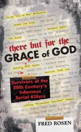 There But For The Grace Of God: Survivors Of The 20th Century's Infamous Serial Killers by Fred Rosen