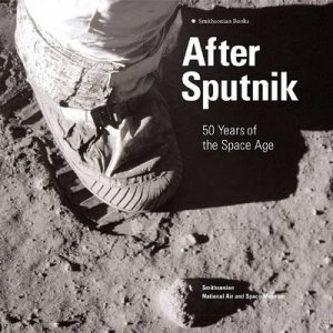 After Sputnik: 50 Years Of The Space Age by Martin Collins