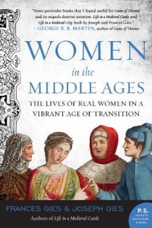 Women In The Middle Ages: The Lives Of Real Women In A Vibrant Age Of Transition by Joseph Gies & Frances Gies