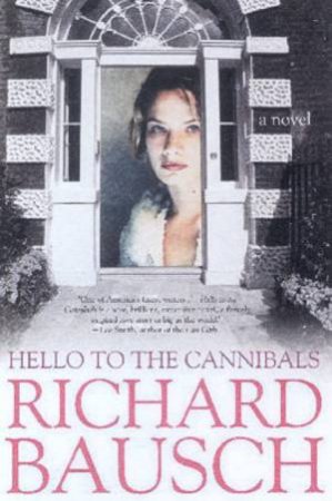 Hello To The Cannibals by Richard Bausch