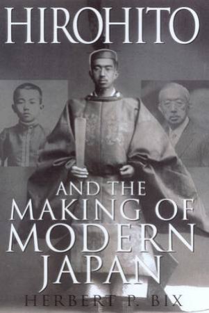 Hirohito And The Making Of Modern Japan by Herbert P Bix